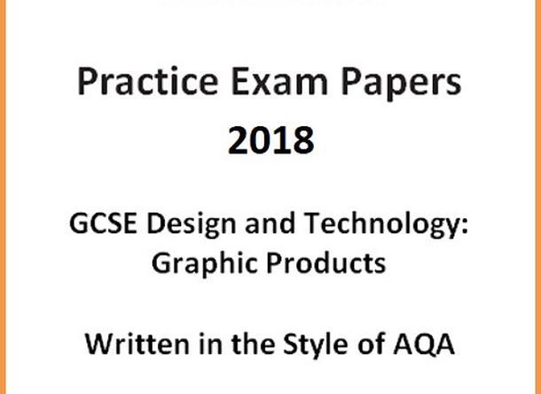 GCSE D&T: Graphic Products Practice Exam Papers 2018 (Written in the style of AQA)
