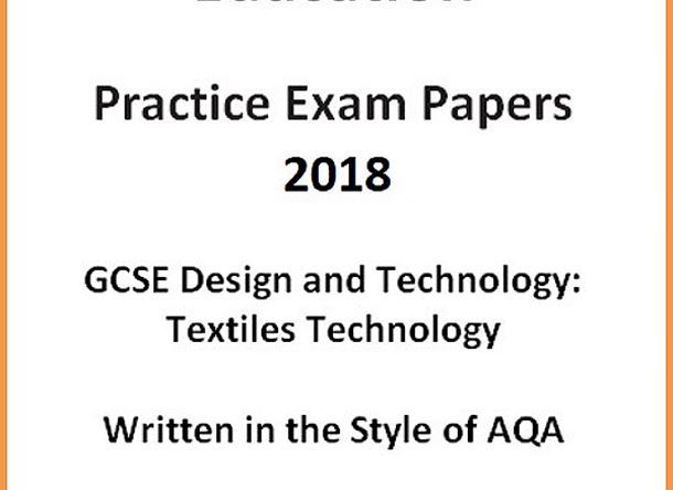 GCSE D&T: Textiles Technology Practice Exam Papers 2018 (Written in the style of AQA)